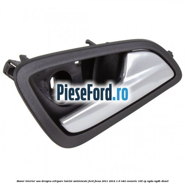 Maner interior usa dreapta echipare lumini ambientale Ford Focus 2011-2014 1.6 TDCi ECOnetic 105 cp NGDA, NGDB diesel