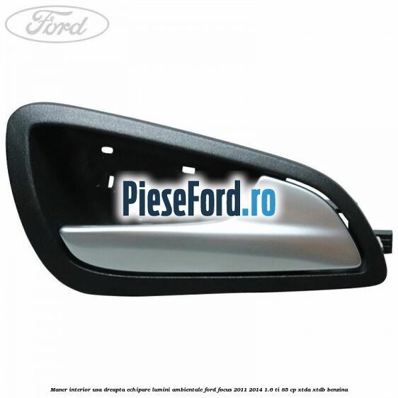 Maner interior usa dreapta echipare lumini ambientale Ford Focus 2011-2014 1.6 Ti 85 cp XTDA, XTDB benzina