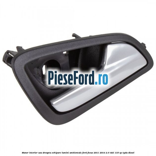 Maner interior usa dreapta echipare lumini ambientale Ford Focus 2011-2014 2.0 TDCi 115 cp Maner interior usa dreapta echipare lumini ambientale Ford Focus 2011-2014 2.0 TDCi 115 cp TYDA diesel