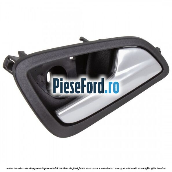 Maner interior usa dreapta echipare lumini ambientale Ford Focus 2014-2018 1.0 EcoBoost 100 cp M2DA, M2DB, M2DC, SFDA, SFDB benzina