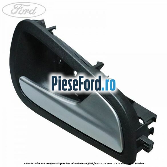 Maner interior usa dreapta echipare lumini ambientale Ford Focus 2014-2018 2.3 RS 350 cp YVDA benzina