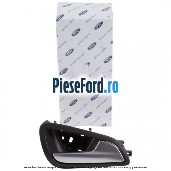 Maner interior usa dreapta echipare lumini ambientale Ford Focus 2014-2018 2.3 RS 350 cp YVDA benzina