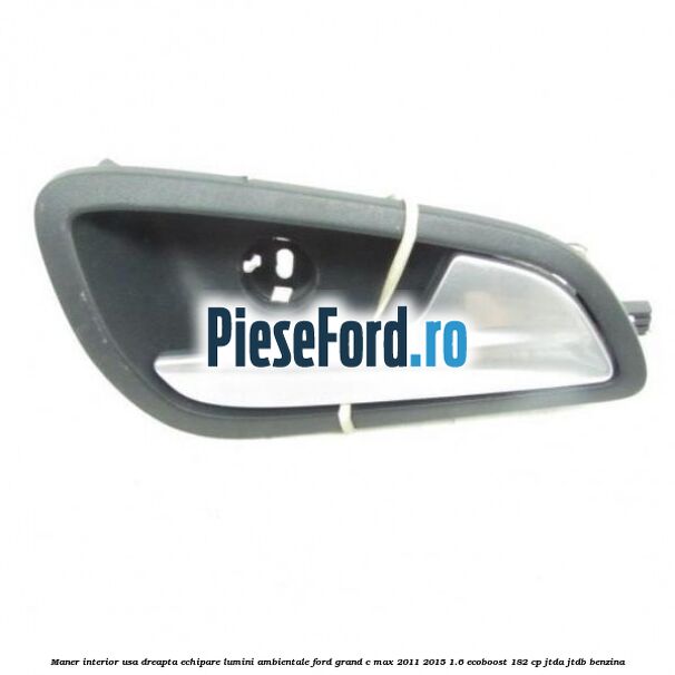 Maner interior usa dreapta echipare lumini ambientale Ford Grand C-Max 2011-2015 1.6 EcoBoost 182 cp JTDA, JTDB benzina