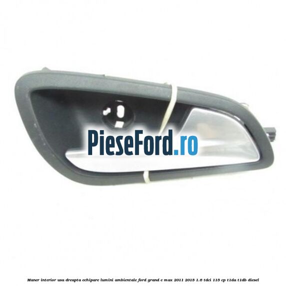 Maner interior usa dreapta echipare lumini ambientale Ford Grand C-Max 2011-2015 1.6 TDCi 115 cp T1DA, T1DB diesel
