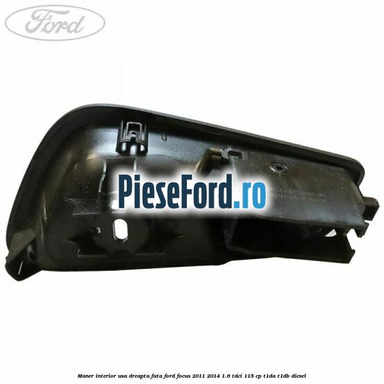Maner interior usa dreapta fata Ford Focus 2011-2014 1.6 TDCi 115 cp T1DA, T1DB diesel