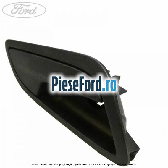 Maner interior usa dreapta fata Ford Focus 2011-2014 1.6 Ti 105 cp Maner interior usa dreapta fata Ford Focus 2011-2014 1.6 Ti 105 cp IQDA, IQDB, IQDC benzina