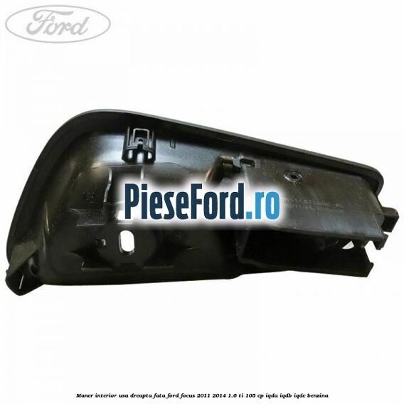 Maner interior usa dreapta fata Ford Focus 2011-2014 1.6 Ti 105 cp Maner interior usa dreapta fata Ford Focus 2011-2014 1.6 Ti 105 cp IQDA, IQDB, IQDC benzina