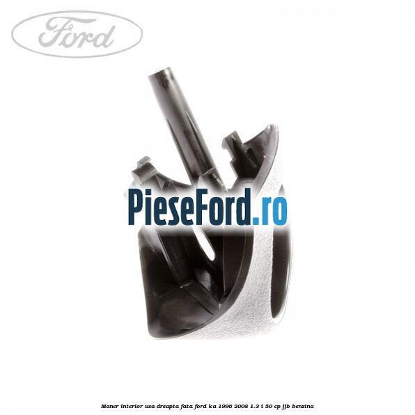 Maner interior usa dreapta fata Ford Ka 1996-2008 1.3 i 50 cp JJB benzina