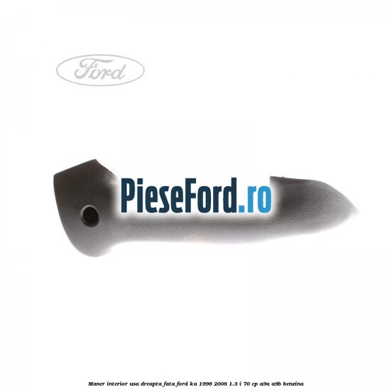 Maner interior usa dreapta fata Ford Ka 1996-2008 1.3 i 70 cp Maner interior usa dreapta fata Ford Ka 1996-2008 1.3 i 70 cp A9A, A9B benzina