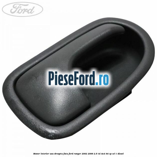 Maner interior usa dreapta fata Ford Ranger 2002-2006 2.5 TD 4x4 84 cp WL-T diesel