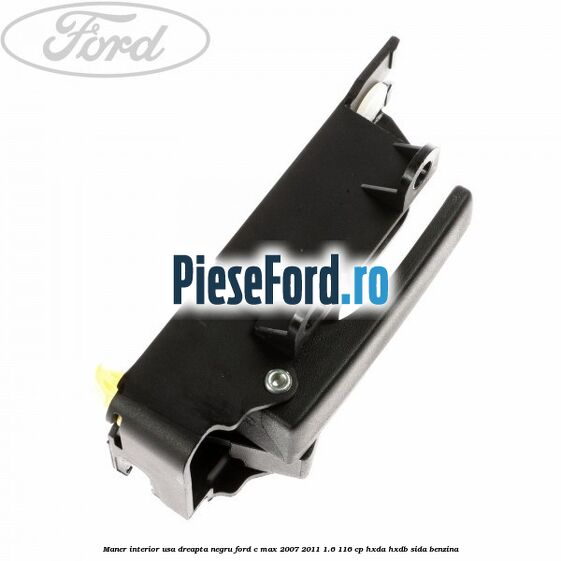 Maner interior usa dreapta negru Ford C-Max 2007-2011 1.6 116 cp HXDA, HXDB, SIDA benzina