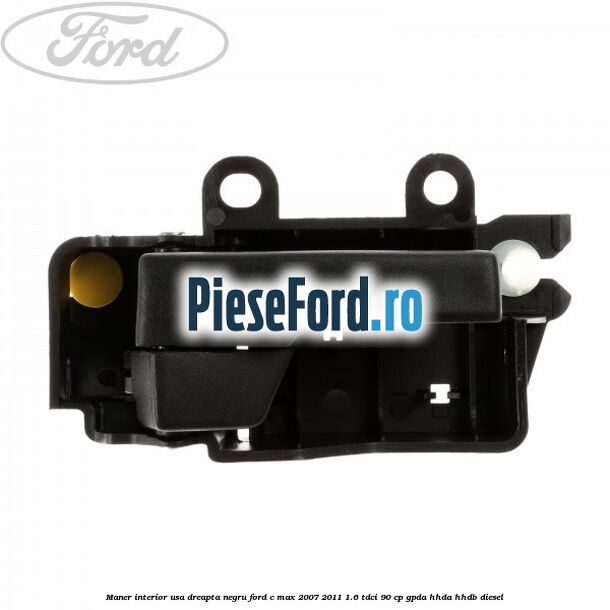 Maner interior usa dreapta negru Ford C-Max 2007-2011 1.6 TDCi 90 cp GPDA, HHDA, HHDB diesel