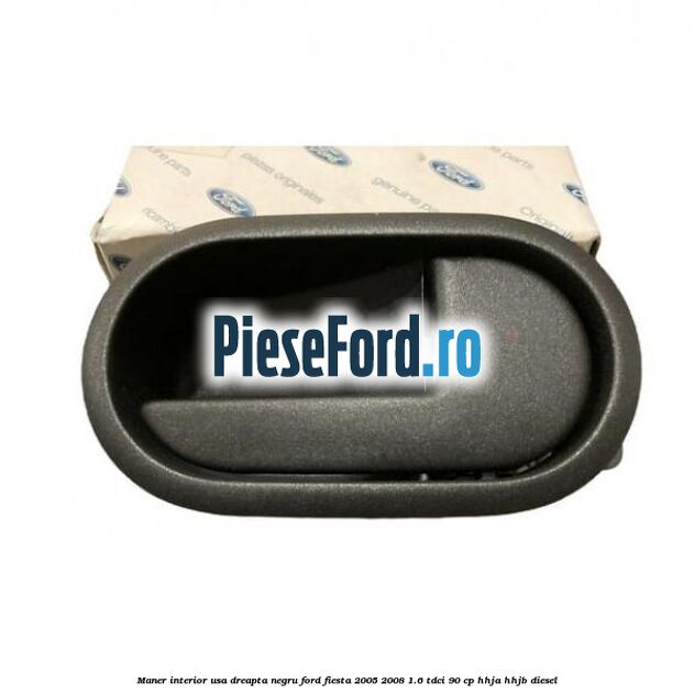 Maner interior usa dreapta negru Ford Fiesta 2005-2008 1.6 TDCi 90 cp HHJA, HHJB diesel