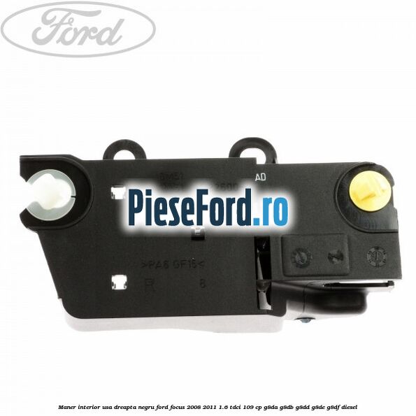Maner interior usa dreapta negru Ford Focus 2008-2011 1.6 TDCi 109 cp G8DA, G8DB, G8DD, G8DE, G8DF diesel