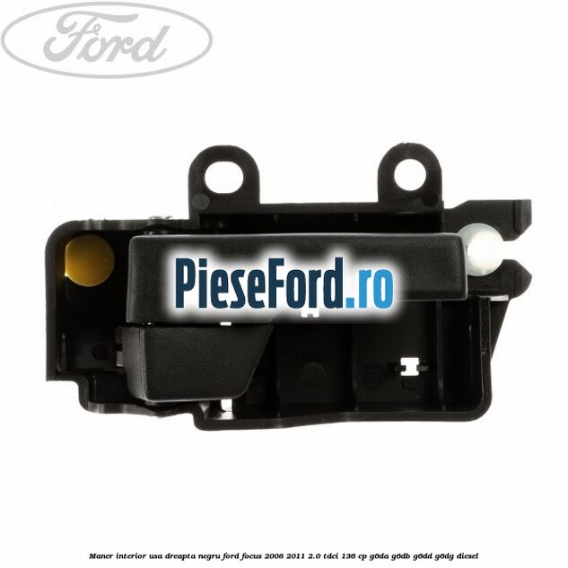 Maner interior usa dreapta negru Ford Focus 2008-2011 2.0 TDCi 136 cp G6DA, G6DB, G6DD, G6DG diesel