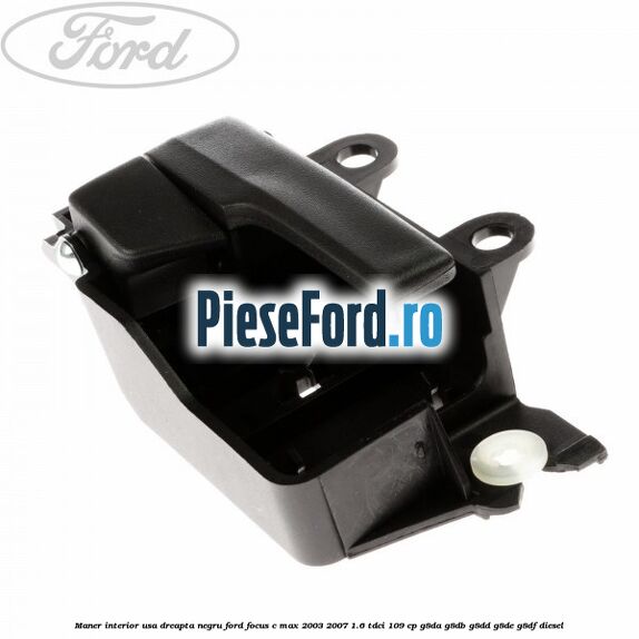 Maner interior usa dreapta negru Ford Focus C-Max 2003-2007 1.6 TDCi 109 cp G8DA, G8DB, G8DD, G8DE, G8DF diesel