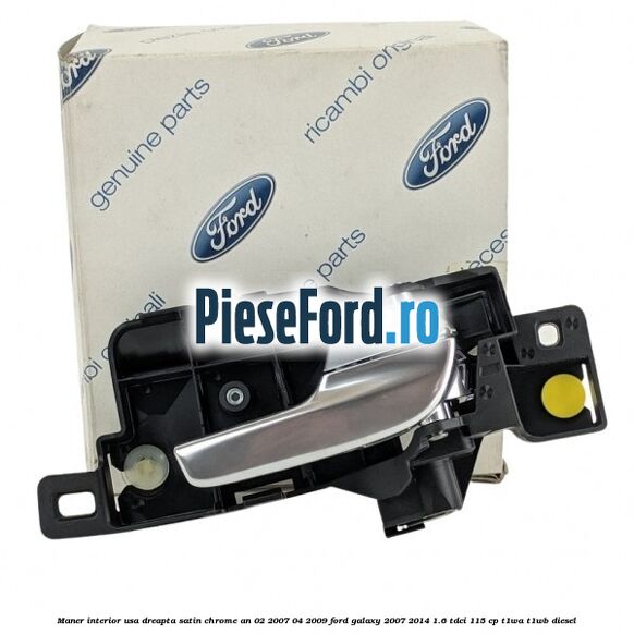Maner interior usa dreapta satin chrome an 02/2007-04/2009 Ford Galaxy 2007-2014 1.6 TDCi 115 cp T1WA, T1WB diesel