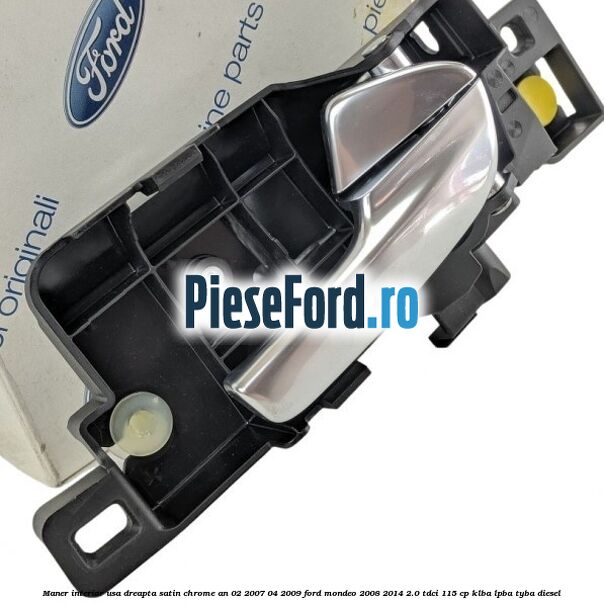 Maner interior usa dreapta satin chrome an 02/2007-04/2009 Ford Mondeo 2008-2014 2.0 TDCi 115 cp KLBA, LPBA, TYBA diesel