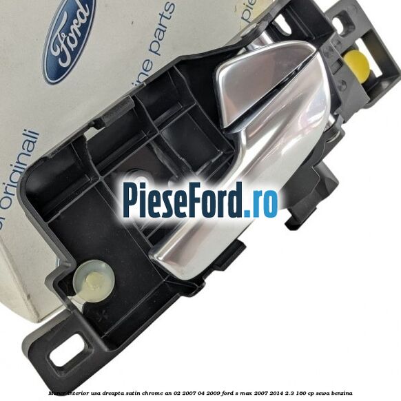 Maner interior usa dreapta satin chrome an 02/2007-04/2009 Ford S-Max 2007-2014 2.3 160 cp SEWA benzina