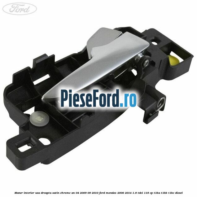 Maner interior usa dreapta satin chrome an 04/2009-09/2010 Ford Mondeo 2008-2014 1.6 TDCi 115 cp T1BA, T1BB, T1BC diesel
