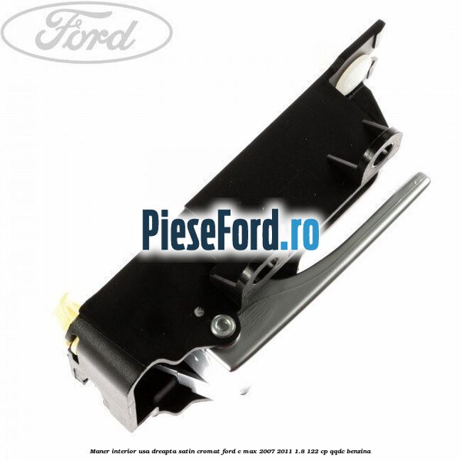 Maner interior usa dreapta satin cromat Ford C-Max 2007-2011 1.8 122 cp QQDC benzina