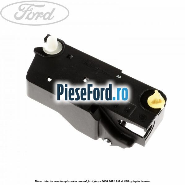 Maner interior usa dreapta satin cromat Ford Focus 2008-2011 2.5 ST 225 cp HYDA benzina