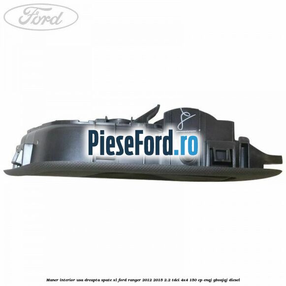 Maner interior usa dreapta spate XL Ford Ranger 2012-2015 2.2 TDCi 4x4 150 cp Maner interior usa dreapta spate XL Ford Ranger 2012-2015 2.2 TDCi 4x4 150 cp ENQJ, GBVAJQJ diesel
