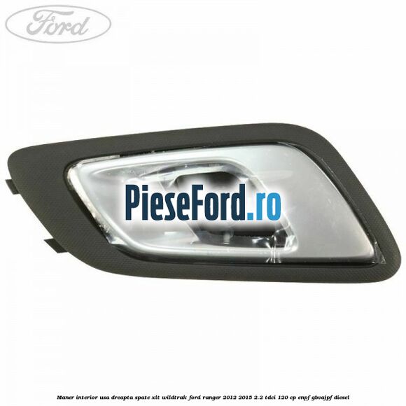 Maner interior usa dreapta spate XLT/Wildtrak Ford Ranger 2012-2015 2.2 TDCi 120 cp ENPF, GBVAJPF diesel