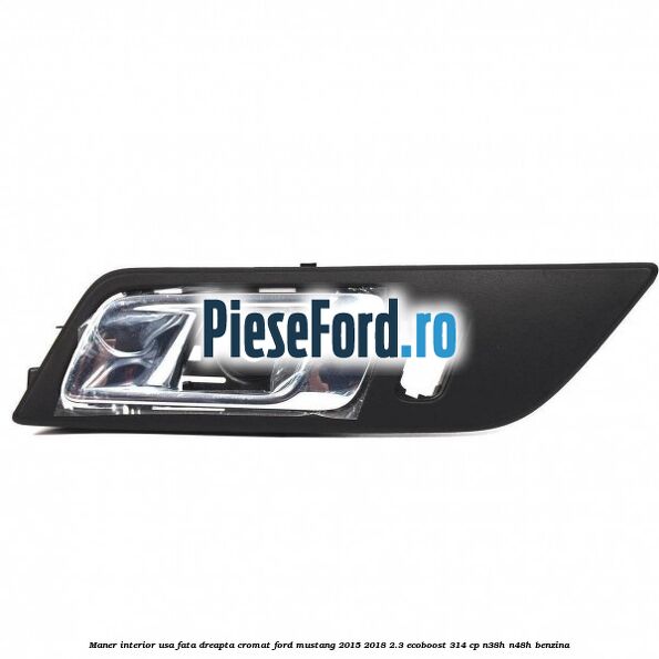 Maner interior usa fata dreapta cromat Ford Mustang 2015-2018 2.3 EcoBoost 314 cp N38H, N48H benzina