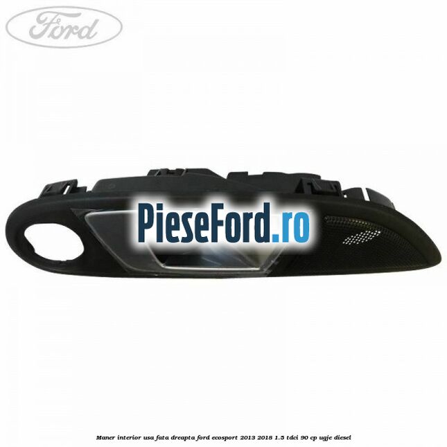 Maner interior usa fata dreapta Ford EcoSport 2013-2018 1.5 TDCi 90 cp Maner interior usa fata dreapta Ford EcoSport 2013-2018 1.5 TDCi 90 cp UGJE diesel
