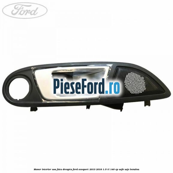 Maner interior usa fata dreapta Ford EcoSport 2013-2018 1.5 Ti 140 cp UEJB, UEJE benzina