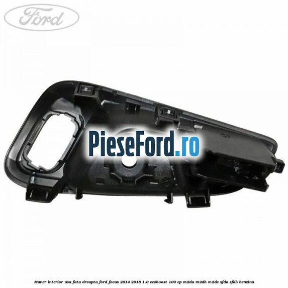 Maner interior usa fata dreapta Ford Focus 2014-2018 1.0 EcoBoost 100 cp M2DA, M2DB, M2DC, SFDA, SFDB benzina