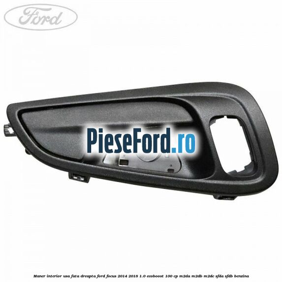 Maner interior usa fata dreapta Ford Focus 2014-2018 1.0 EcoBoost 100 cp M2DA, M2DB, M2DC, SFDA, SFDB benzina
