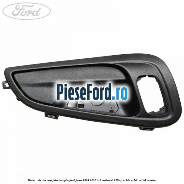 Maner interior usa fata dreapta Ford Focus 2014-2018 1.0 EcoBoost 125 cp M1DA, M1DC, M1DD benzina