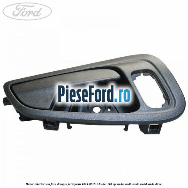 Maner interior usa fata dreapta Ford Focus 2014-2018 1.5 TDCi 120 cp XWDA, XWDB, XWDC, XWDD, XWDE diesel