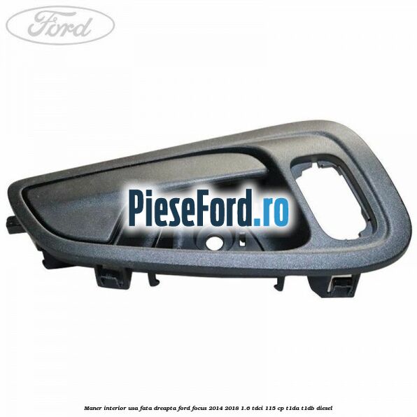 Maner interior usa fata dreapta Ford Focus 2014-2018 1.6 TDCi 115 cp Maner interior usa fata dreapta Ford Focus 2014-2018 1.6 TDCi 115 cp T1DA, T1DB diesel