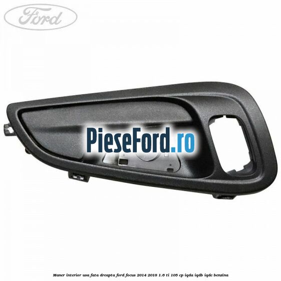 Maner interior usa fata dreapta Ford Focus 2014-2018 1.6 Ti 105 cp IQDA, IQDB, IQDC benzina