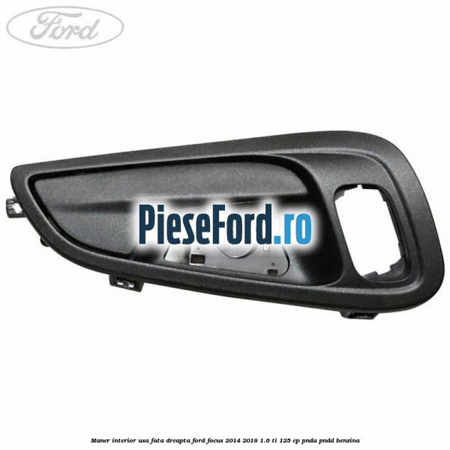 Maner interior usa fata dreapta Ford Focus 2014-2018 1.6 Ti 125 cp PNDA, PNDD benzina