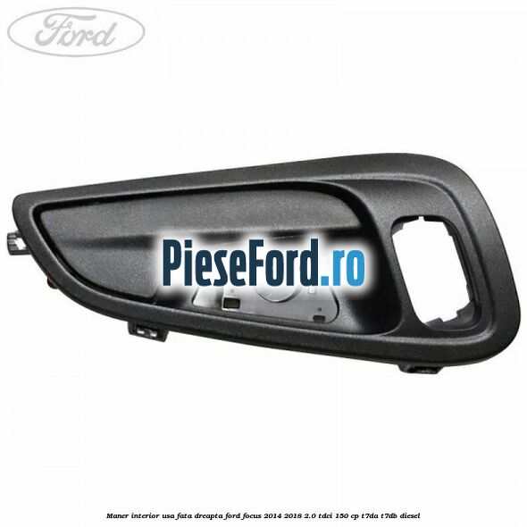 Maner interior usa fata dreapta Ford Focus 2014-2018 2.0 TDCi 150 cp Maner interior usa fata dreapta Ford Focus 2014-2018 2.0 TDCi 150 cp T7DA, T7DB diesel