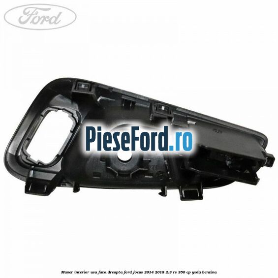 Maner interior usa fata dreapta Ford Focus 2014-2018 2.3 RS 350 cp Maner interior usa fata dreapta Ford Focus 2014-2018 2.3 RS 350 cp YVDA benzina
