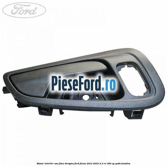 Maner interior usa fata dreapta Ford Focus 2014-2018 2.3 RS 350 cp Maner interior usa fata dreapta Ford Focus 2014-2018 2.3 RS 350 cp YVDA benzina