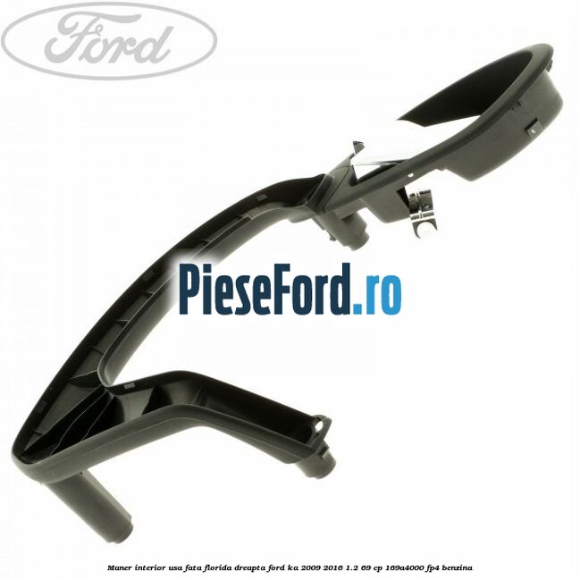 Maner interior usa fata florida dreapta Ford Ka 2009-2016 1.2 69 cp Maner interior usa fata florida dreapta Ford Ka 2009-2016 1.2 69 cp 169A4000, FP4 benzina