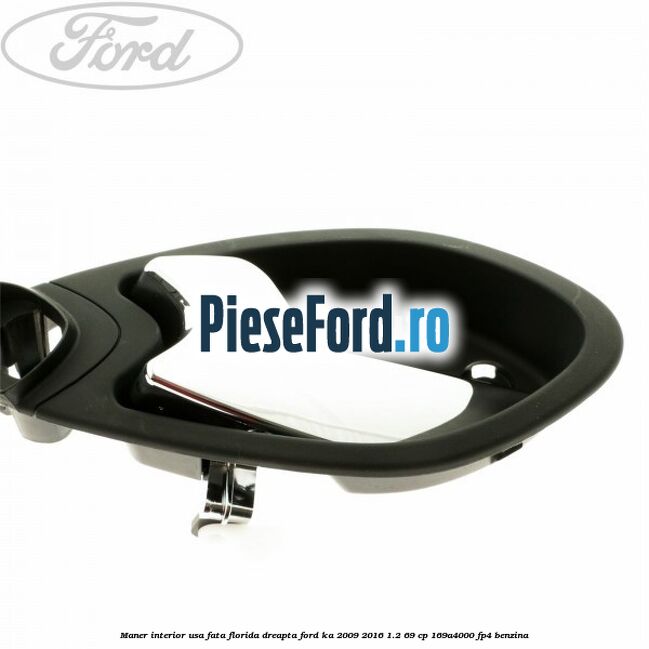 Maner interior usa fata florida dreapta Ford Ka 2009-2016 1.2 69 cp Maner interior usa fata florida dreapta Ford Ka 2009-2016 1.2 69 cp 169A4000, FP4 benzina