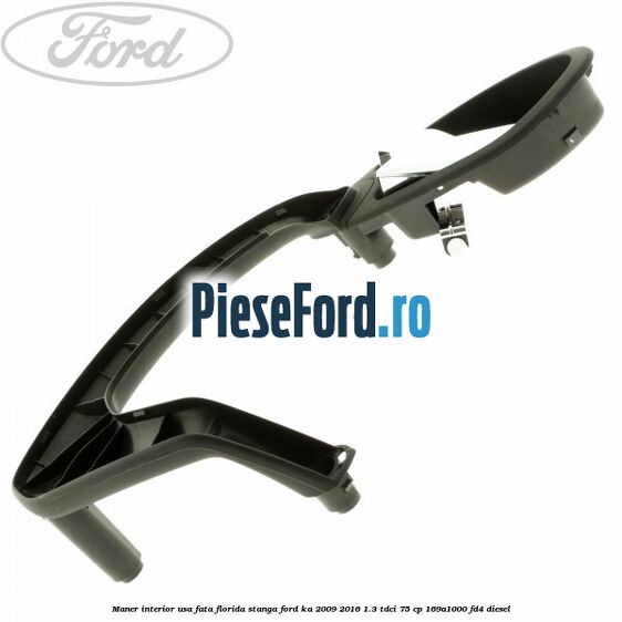 Maner interior usa fata florida stanga Ford Ka 2009-2016 1.3 TDCi 75 cp 169A1000, FD4 diesel