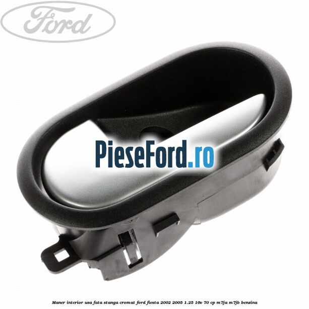 Maner interior usa fata stanga cromat Ford Fiesta 2002-2005 1.25 16V 70 cp M7JA, M7JB benzina