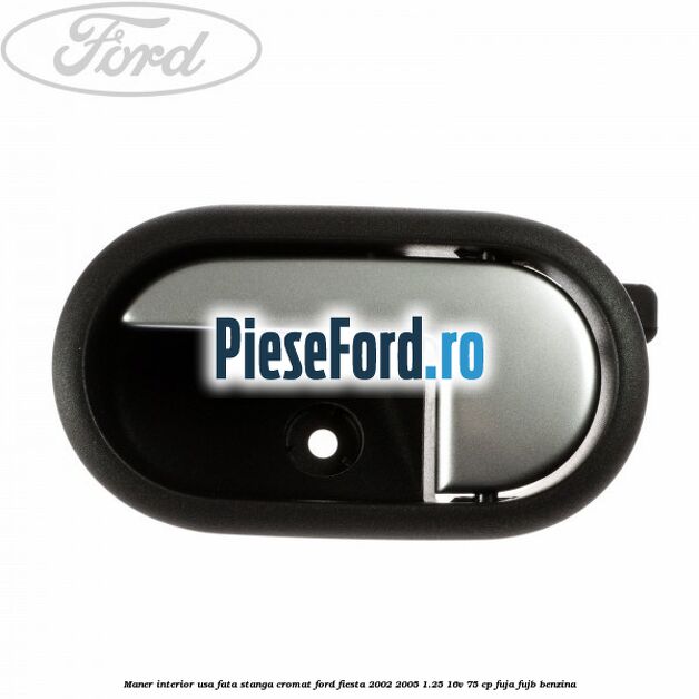Maner interior usa fata stanga cromat Ford Fiesta 2002-2005 1.25 16V 75 cp FUJA, FUJB benzina