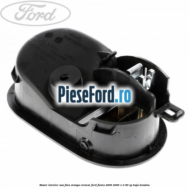 Maner interior usa fata stanga cromat Ford Fiesta 2005-2008 1.3 60 cp Maner interior usa fata stanga cromat Ford Fiesta 2005-2008 1.3 60 cp BAJA benzina