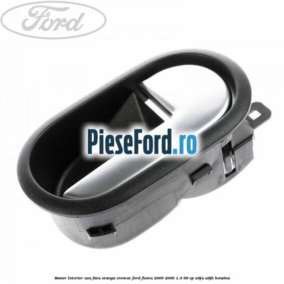 Maner interior usa fata stanga cromat Ford Fiesta 2005-2008 1.3 69 cp A9JA, A9JB benzina