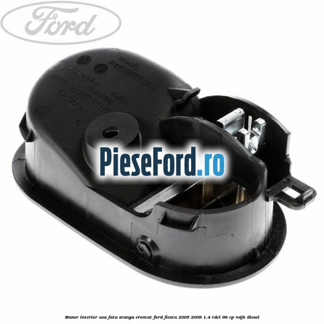 Maner interior usa fata stanga cromat Ford Fiesta 2005-2008 1.4 TDCi 68 cp Maner interior usa fata stanga cromat Ford Fiesta 2005-2008 1.4 TDCi 68 cp N4JB diesel