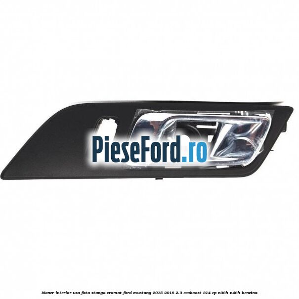 Maner interior usa fata stanga cromat Ford Mustang 2015-2018 2.3 EcoBoost 314 cp N38H, N48H benzina